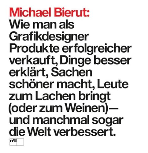 Michael Bierut: Wie man als Grafikdesigner Produkte erfolgreicher verkauft, Dinge besser erklärt, Sachen schöner macht, Leute zum Lachen bringt (oder ... - und manchmal sogar die Welt verbessert